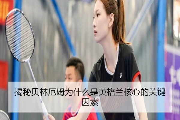 揭秘贝林厄姆为什么是英格兰核心的关键因素