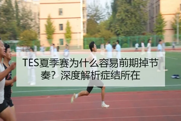 TES夏季赛为什么容易前期掉节奏？深度解析症结所在
